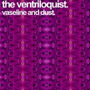 The Ventriloquist-Vaseline and dust 